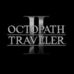 【OCTOPATH TRAVELER Ⅱ】をあそぶ。 #16