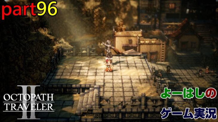 【ゲーム実況】オクトパストラベラー２　OCTOPATH TRAVELER Ⅱ　part９６