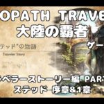 【初見】OCTOPATH TRAVELER~大陸の覇者~トラベラーストーリーをやろう！PART75【ステッド 序章&1章】