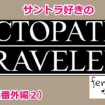 ゆるっと振り返ろ／サントラ好きのオクトラ実況㊽