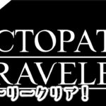 #137【記憶の断片を求めて】オクトパストラベラー２実況してみました