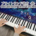 【オクトラ2】ブライトランド地方 -夜- │ OCTOPATH TRAVELER Ⅱ │ピアノ