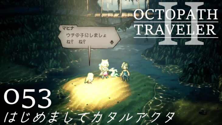 [蛸II-53]はじめましてカタルアクタ－ オクトラII初見実況/ octopath traveler II FirstPlaythrough 53 ※ネタバレ注意/Spoiler Alart