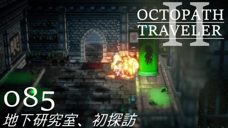 [蛸II-85]地下研究室、初探訪－ オクトラII初見実況/ octopath traveler II FirstPlaythrough 85 ※ネタバレ注意/Spoiler Alart