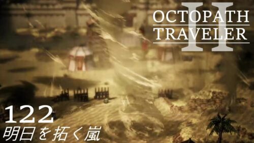 [蛸II-122]明日を拓く嵐－ オクトラII初見実況/ octopath traveler II FirstPlay 122 ※ネタバレ注意/Spoiler Alart