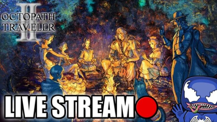 Playing Some More OCTOPATH TRAVELER II LIVESTREAM!