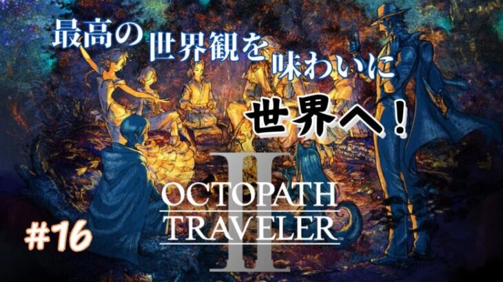 【ネタバレ注意】　仕事終わりに眠みと共にオクトラ配信！　#16　【OCTOPATH TRAVELER Ⅱ】