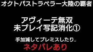 オクトラ覇者 必殺凸アヴィーテ無双 未プレイ写記消化①【ネタバレあり】【オクトパストラベラー大陸の覇者】