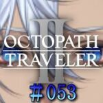 【#053 今日か明日には終わる。【OCTOPATH TRAVELER 2/ オクトパストラベラー2】