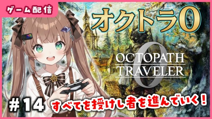 【オクトパストラベラー0】#14 すべてを授けし者へ  / #オクトラ0 /  #OCTOPATH TRAVELER 0 / Vtuber / 初見実況配信/ エルティアナ