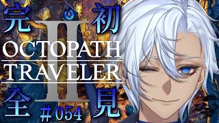 【#054 今日には終わる。。。のか？【OCTOPATH TRAVELER 2/ オクトパストラベラー2】
