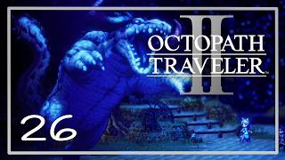 [26] Let’s Play Octopath Traveler II | Grinding Levels & Side Quests