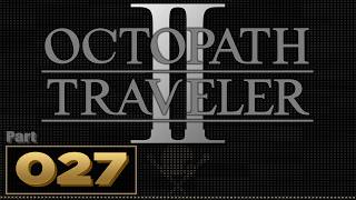 Let’s Play: Octopath Traveler 2 – Part 27