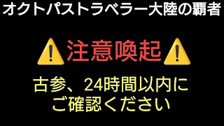 オクトラ覇者【注意喚起】古参必聴24時間以内にご確認ください【新メインストーリー開始】【 オクトパストラベラー大陸の覇者】