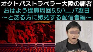 オクトラ覇者 おはよう逢魔周回 〜とある方に嫉妬する配信者編〜【5.5周年ハニバ新メインストーリー開始】【 オクトパストラベラー大陸の覇者】