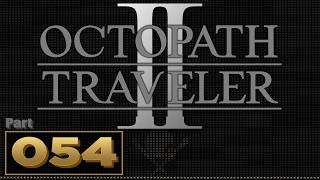 Let’s Play: Octopath Traveler 2 – Part 54