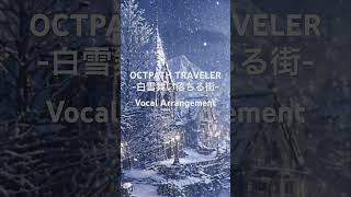 Octopath Traveler – Snow Falls on the Silent Town (Piano Ballad Vocal Arrangement)ショート