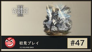 初見 オクトパストラベラー2 #47
