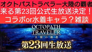 オクトラ覇者 第23回公式生放送来るぞ！コラボ？or水着キャラ？告知雑談【5.5周年ハニバ新メインストーリー開始】【 オクトパストラベラー大陸の覇者】