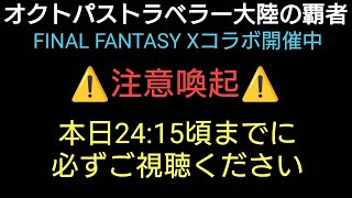 オクトラ覇者【注意喚起】本日24:15頃までに必ずご視聴ください【FINAL FANTASY Ⅹ コラボ】【 オクトパストラベラー大陸の覇者】