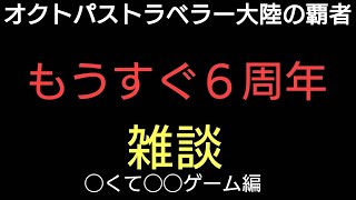 オクトラ覇者 もうすぐ6周年 雑談【もうすぐアニバ】【 オクトパストラベラー大陸の覇者】